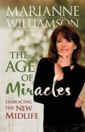 The Age of Miracles: Embracing the New Midlife di Marianne Williamson edito da Hay House