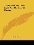 The Buddha, The Great Light, And The Bliss Of Nirvana di Sheldon Cheney edito da Kessinger Publishing, Llc