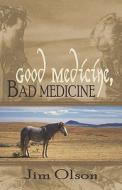 Good Medicine, Bad Medicine di Jim Olson edito da Publishamerica