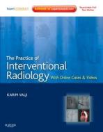 The Practice Of Interventional Radiology, With Online Cases And Video di Karim Valji edito da Elsevier Health Sciences