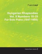 Hungarian Rhapsodies Vol. II Numbers 10-19 by Franz Liszt for Solo Piano (1847-1885) di Franz Liszt edito da Streeter Press