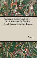 Kuatsu, Or the Restoration of Life - A Guide to the Medical Art of Kuatsu - Including Images di Anon edito da Averill Press