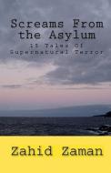 Screams from the Asylum: 15 Tales of Supernatural Terror di Zahid Zaman edito da Createspace