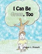 I Can Be Green, Too di Yvonne L. Kreusch edito da America Star Books
