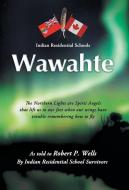 Wawahte: Subject: Canadian Indian Residential Schools di Robert P. Wells edito da AUTHORHOUSE