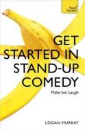 Get Started In Stand-up Comedy di Logan Murray edito da Hodder & Stoughton