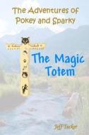 The Adventures of Pokey and Sparky: The Magic Totem di Jeff Tucker edito da Createspace