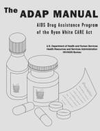 The Adap Manual: AIDS Drug Assistance Program of the Ryan White Care ACT di U. S. Department of Heal Human Services, Health Resources and Ser Administration edito da Createspace