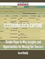 Electronic Data Capture - Simple Steps To Win, Insights And Opportunities For Maxing Out Success di Gerard Blokdijk edito da Complete Publishing
