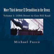 More Third Avenue El Demolition in the Bronx: Volume 1: 149th Street to Gun Hill Road di Michael J. Fusco edito da Createspace
