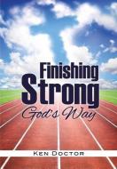 Finishing Strong God's Way di Ken Doctor edito da XULON PR