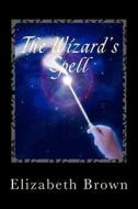 The Wizard's Spell di Elizabeth Brown edito da Createspace
