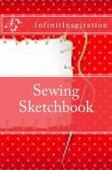 Sewing Sketchbook: Write Down & Track Your Sewing DIY Projects & Sewing Patterns in Your Personal Sewing Sketchbook di Infinitinspiration edito da Createspace