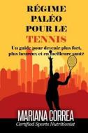 Regime Paleo Pour Le Tennis: Un Guide Pour Devenir Plus Fort, Plus Heureux Et En Meilleure Sante di Mariana Correa edito da Createspace
