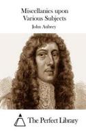 Miscellanies Upon Various Subjects di John Aubrey edito da Createspace