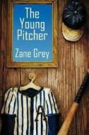The Young Pitcher di Zane Grey edito da Createspace