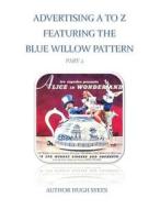 Advertising A to Z Featuring the Blue Willow Pattern Part 2 di Hugh Sykes edito da Createspace