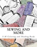 Sewing and More: Coloring and Shading Book di S. M edito da Createspace Independent Publishing Platform