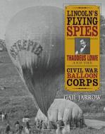 Lincoln's Flying Spies: Thaddeus Lowe and the Civil War Balloon Corps di Gail Jarrow edito da BOYDS MILLS PR