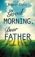 Good Morning, Dear Father di Robert Coyle edito da XULON PR