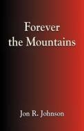 Forever the Mountains di Jon R. Johnson edito da Booklocker.com