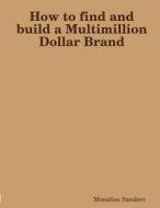 How To Find And Build A Multimillion Dollar Brand How To Find And Build A Multimillion Dollar Brand