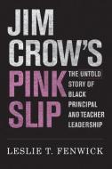 Jim Crow's Pink Slip: The Untold Story of Black Principal and Teacher Leadership di Leslie T. Fenwick edito da HARVARD EDUCATION PR