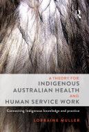 Theory for Indigenous Australian Health and Human Service Work: Connecting Indigenous Knowledge and Practice di Lorraine Muller edito da ALLEN & UNWIN (AUSTRALIA)