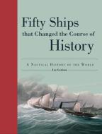 Fifty Ships That Changed the Course of History: A Nautical History of the World di Ian Graham edito da FIREFLY BOOKS LTD