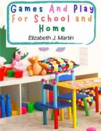 Games And Play For School and Home di Elizabeth J. Martin edito da Intel Premium Book