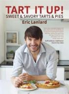 Tart It Up!: Sweet & Savory Tarts & Pies di Eric Lanlard edito da MITCHELL BEAZLEY
