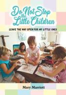 Do Not Stop the Little Children di Mary Marriott edito da Kingdom Publishers
