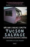 Tucson Salvage: Tales and Recollections from La Frontera di Brian Jabas Smith edito da Eyewear Publishing