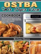 OSTBA Air Fryer Oven Cookbook di Melissa Shores edito da Melissa Shores
