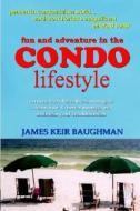 Fun and Adventure in the Condo Lifestyle: Owners, Board Members, Managers . . . Learn How to Better Manage and Maintain Your Condominium di James Keir Baughman edito da Ebooksondisk.com