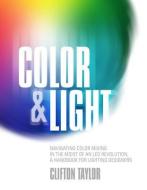 Color & Light: Navigating Color Mixing in the Midst of an Led Revolution, a Handbook for Lighting Designers di Clifton Taylor edito da SILMAN JAMES PR