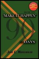 Make It Happen in 90 Days di Jahi C. Muhammad edito da Rathsi Publishing, LLC