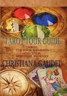 Tarot Tour Guide: Tarot, the Four Elements, and Your Spiritual Journey di Christiana Gaudet edito da Jupiter Gardens Press