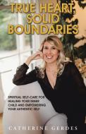 True Heart, Solid Boundaries di Gerdes Catherine Gerdes edito da Balboa Press