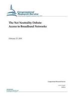 The Net Neutrality Debate: Access to Broadband Networks di Congressional Research Service edito da Createspace Independent Publishing Platform