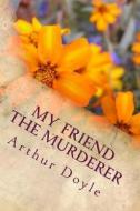 My Friend the Murderer di Arthur Conan Doyle edito da Createspace Independent Publishing Platform