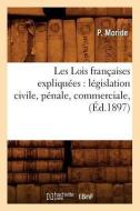 Les Lois Françaises Expliquées: Législation Civile, Pénale, Commerciale, (Éd.1897) di Moride P. edito da Hachette Livre - Bnf