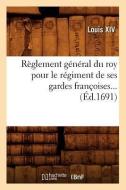 Règlement Général Du Roy Pour Le Régiment de Ses Gardes Françoises (Éd.1691) di Louis Xiv edito da Hachette Livre - Bnf
