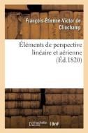 Elements De Perspective Lineaire Et Aerienne, A L'usage Des Personnes Qui Cultivent L'art Du Dessin di CLINCHAMP-F E V edito da Hachette Livre - BNF