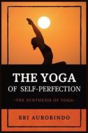 The Yoga of Self-Perfection di Sri Aurobindo edito da Alicia Editions