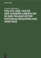 Politik und Taktik der Gagern-Liberalen in der Frankfurter Nationalversammlung 1848/1849 di Gunther Hildebrandt edito da De Gruyter