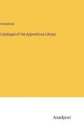 Catalogue of the Apprentices Library di Anonymous edito da Anatiposi Verlag