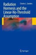 Radiation Hormesis and the Linear-No-Threshold Assumption di Charles L. Sanders edito da Springer Berlin Heidelberg