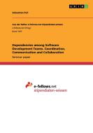 Dependencies among Software Development Teams. Coordination, Communication and Collaboration di Sebastian Feil edito da GRIN Publishing