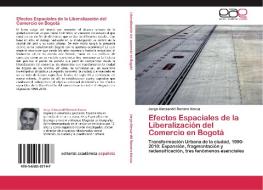 Efectos Espaciales de la Liberalización del Comercio en Bogotá di Jorge Alessandri Romero Novoa edito da EAE